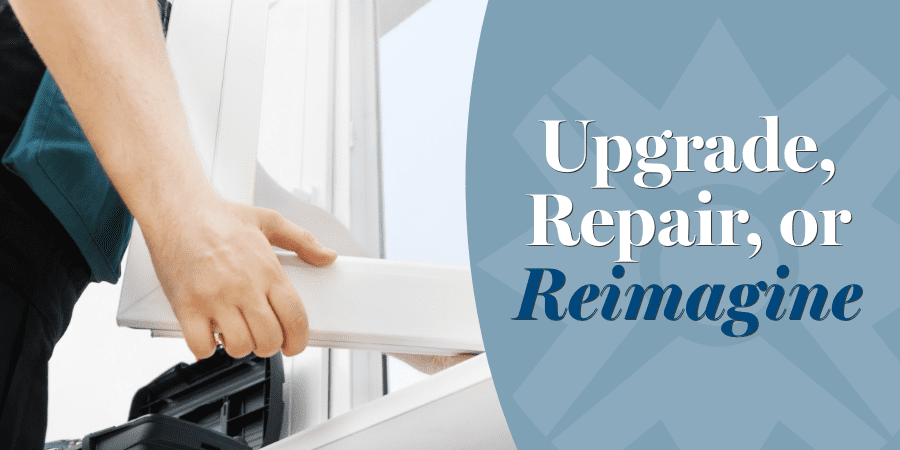 A person repairing a home window. The words at the right: upgrade, repair or reimagine