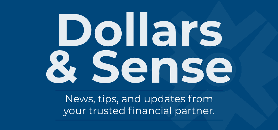 The words: Dollars & Sense news, tips, and updates from your trusted financial partner.